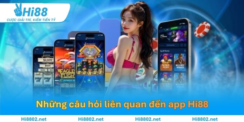 Những câu hỏi liên quan đến tải app HI88