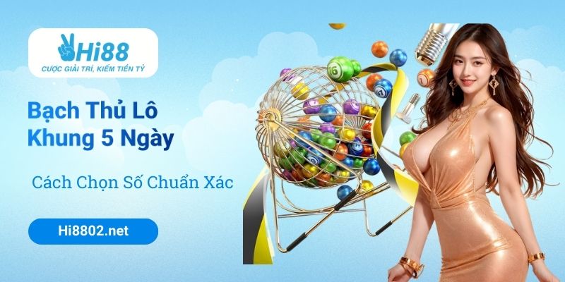 Đánh Bạch Thủ Lô Khung 5 Ngày – Cách Chọn Số Chuẩn Xác