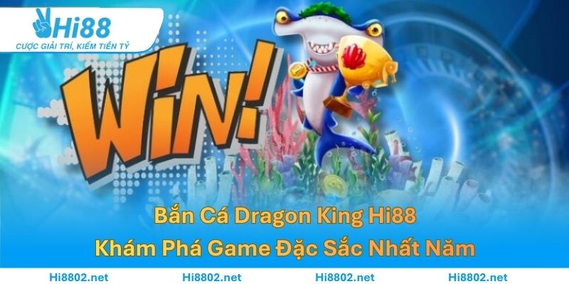Bắn Cá Dragon King Hi88 – Khám Phá Game Đặc Sắc Nhất Năm