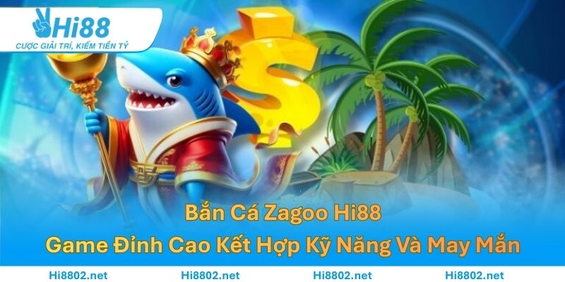 Bắn Cá Zagoo: Game Đỉnh Cao Kết Hợp Kỹ Năng Và May Mắn