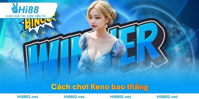Tổng hợp cách chơi Keno hiệu quả giúp người chơi dễ trúng thưởng
