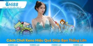 HI88 Chia Sẻ Cách Chơi Keno Hiệu Quả Giúp Bạn Thắng Lớn