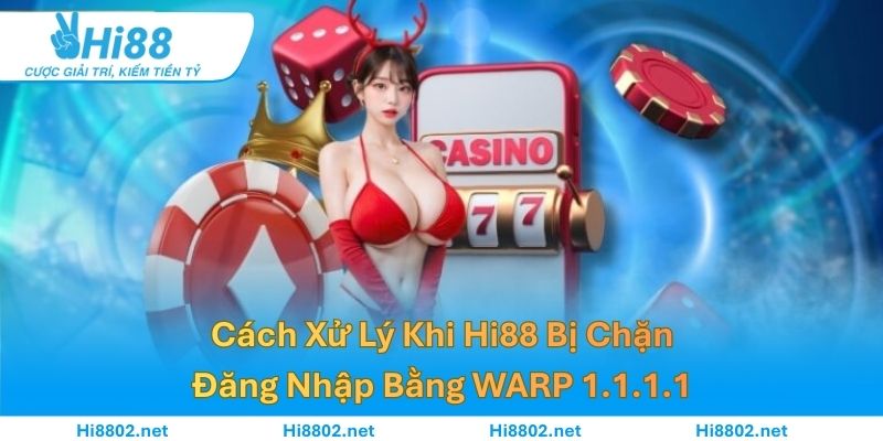 Cách Xử Lý Khi Hi88 Bị Chặn – Đăng Nhập Bằng WARP 1.1.1.1