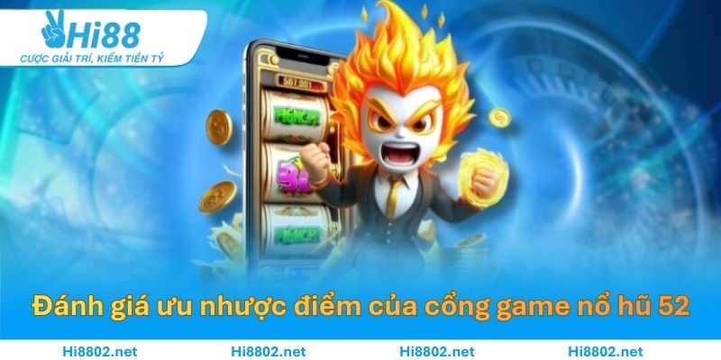 Đánh giá ưu nhược điểm của cổng game nổ hũ 52