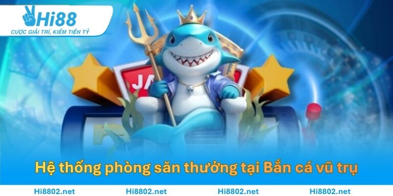 Hệ thống phòng săn thưởng tại Bắn cá vũ trụ