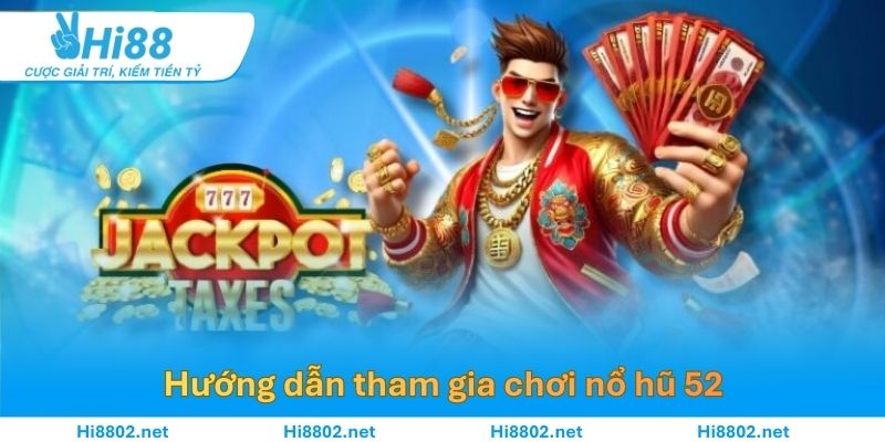 Hướng dẫn tham gia chơi nổ hũ 52 đơn giản cho bạn mới