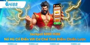 Jackpot 6000 Hi88 - Nổ Hũ Cổ Điển Với Cơ Chế Tính Điểm Chiến Lược