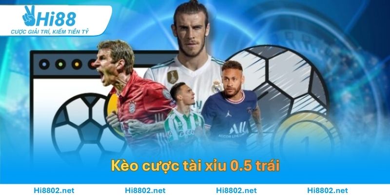 Kèo cược tài xỉu 0.5 trái