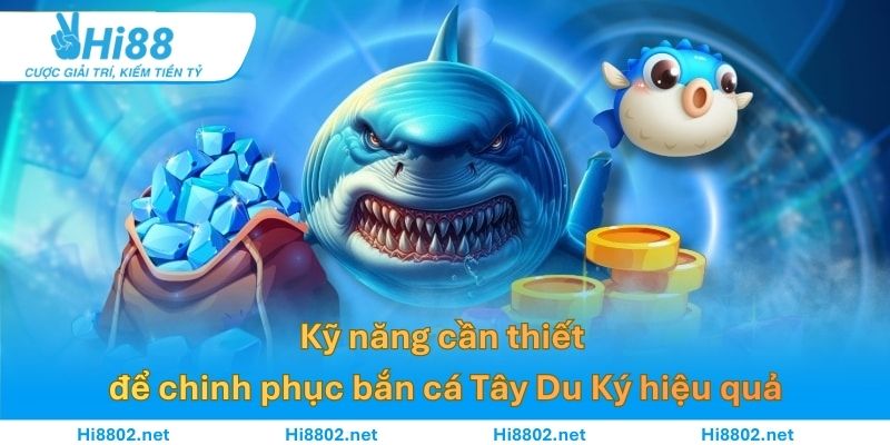 Kỹ năng cần thiết để chinh phục bắn cá Tây Du Ký hiệu quả