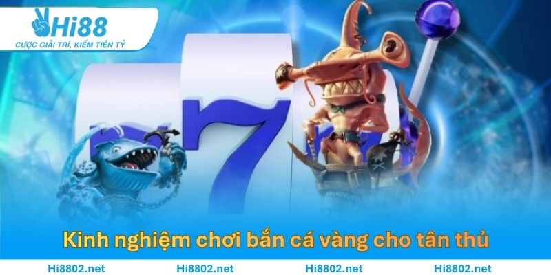 Kinh nghiệm chơi bắn cá vàng  cho tân thủ