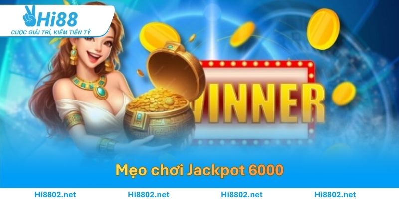 Các mẹo cải thiện hiệu quả khi chơi Jackpot 6000
