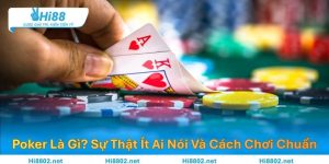 Poker Là Gì? Sự Thật Ít Ai Nói Và Cách Chơi Chuẩn Tại Hi88