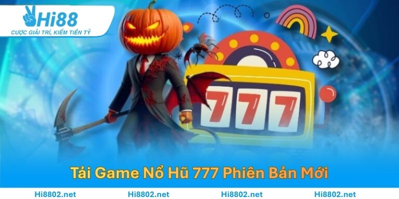 Tải Game Nổ Hũ 777 Phiên Bản Mới – Trải Nghiệm Quay Cực Đã