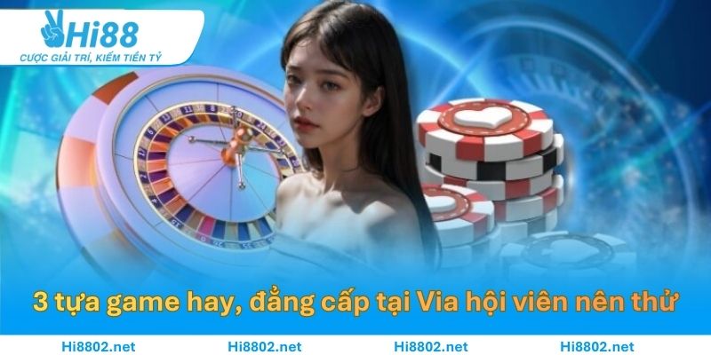 3 tựa game hay, đẳng cấp tại Via hội viên nên thử