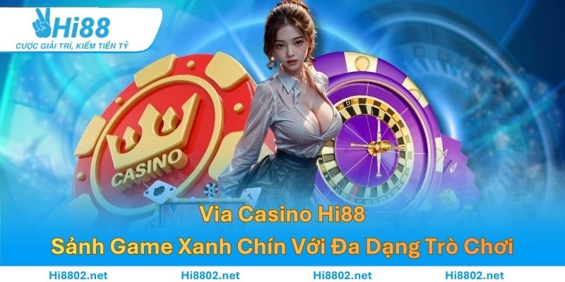 Via Casino Hi88 – Sảnh Game Xanh Chín Với Đa Dạng Trò Chơi